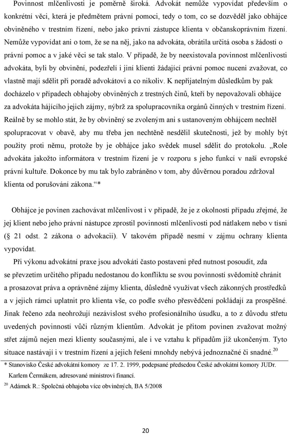 občanskoprávním řízení. Nemůţe vypovídat ani o tom, ţe se na něj, jako na advokáta, obrátila určitá osoba s ţádostí o právní pomoc a v jaké věci se tak stalo.