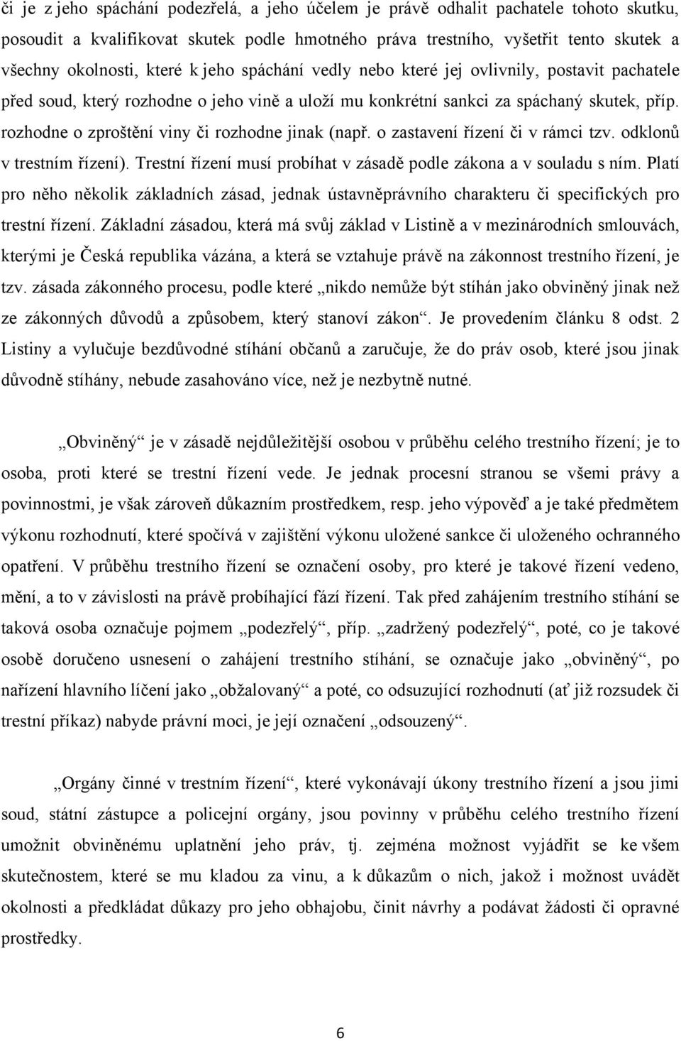 rozhodne o zproštění viny či rozhodne jinak (např. o zastavení řízení či v rámci tzv. odklonů v trestním řízení). Trestní řízení musí probíhat v zásadě podle zákona a v souladu s ním.