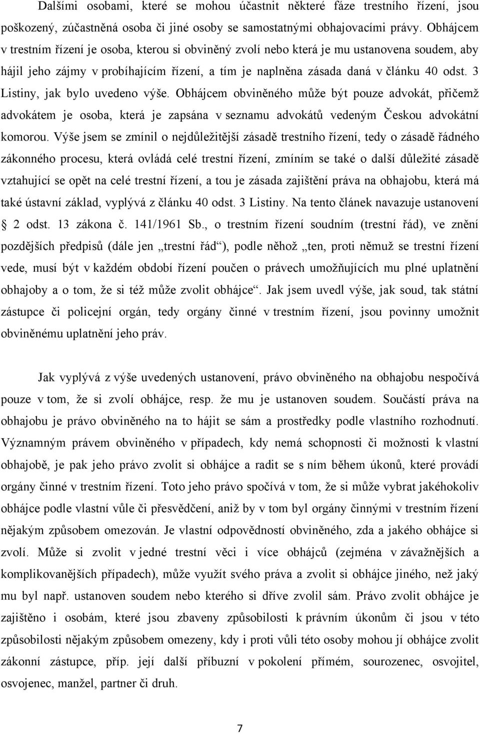 3 Listiny, jak bylo uvedeno výše. Obhájcem obviněného můţe být pouze advokát, přičemţ advokátem je osoba, která je zapsána v seznamu advokátů vedeným Českou advokátní komorou.