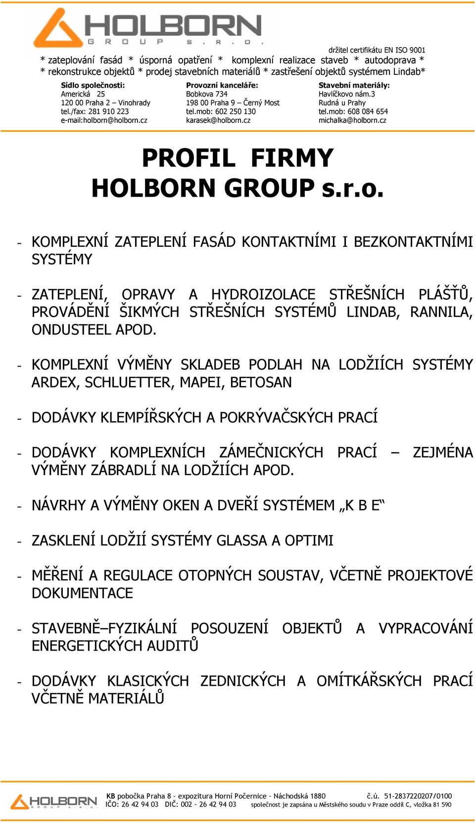 APOD. - KOMPLEXNÍ VÝMĚNY SKLADEB PODLAH NA LODŽIÍCH SYSTÉMY ARDEX, SCHLUETTER, MAPEI, BETOSAN - DODÁVKY KLEMPÍŘSKÝCH A POKRÝVAČSKÝCH PRACÍ - DODÁVKY KOMPLEXNÍCH ZÁMEČNICKÝCH PRACÍ