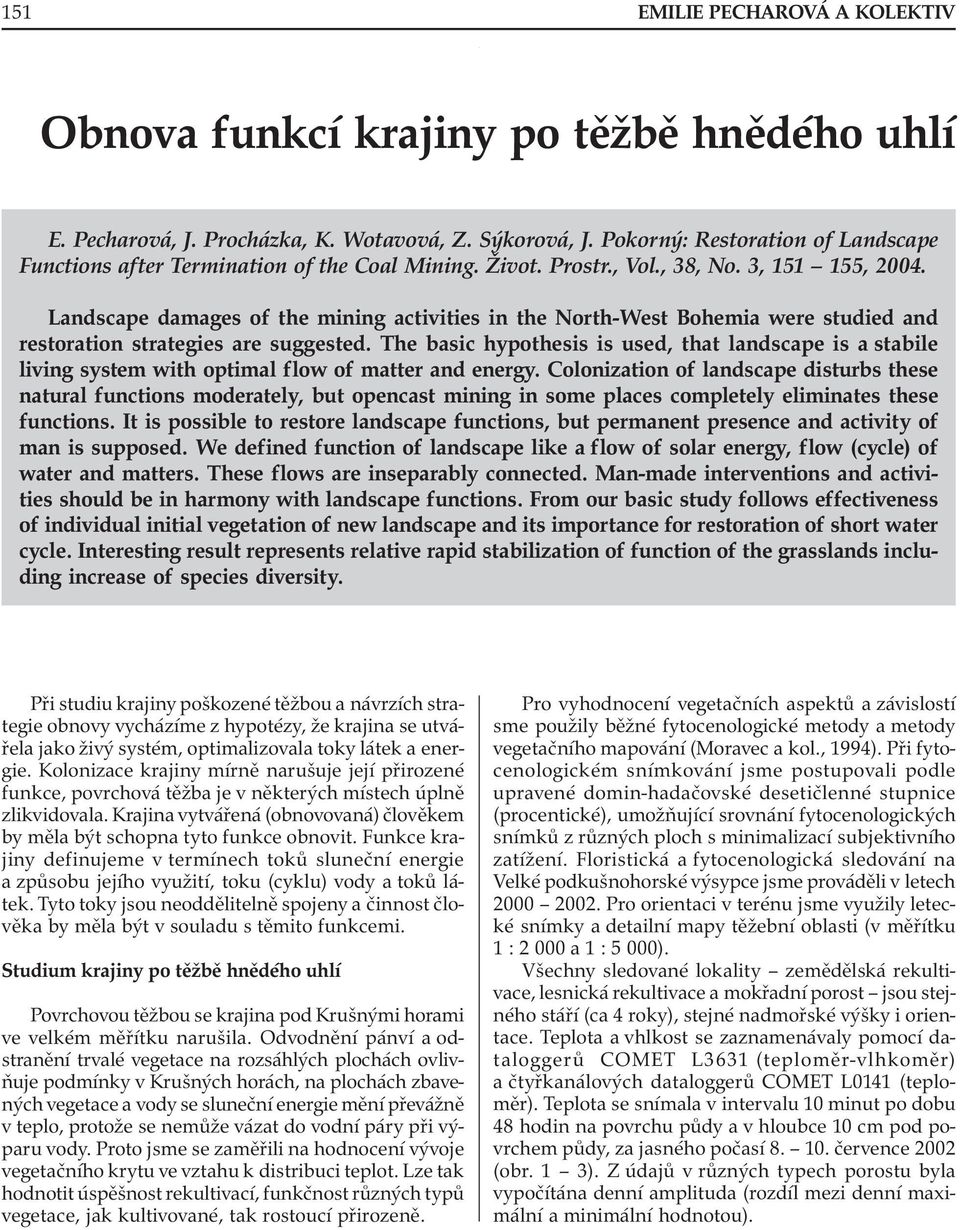 Landscape damages of the mining activities in the North-West Bohemia were studied and restoration strategies are suggested.