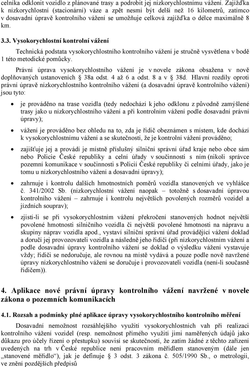 3. Vysokorychlostní kontrolní vážení Technická podstata vysokorychlostního kontrolního vážení je stručně vysvětlena v bodě 1 této metodické pomůcky.