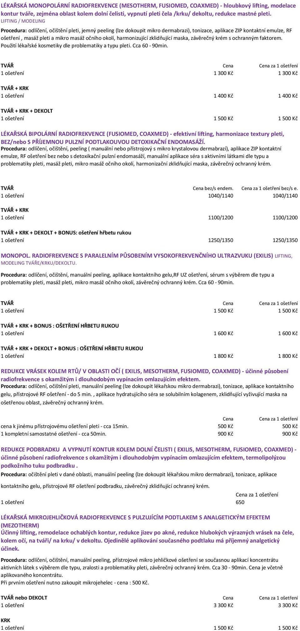 LIFTING / MODELING Procedura: odlíčení, očištění pleti, jemný peeling (lze dokoupit mikro dermabrazi), tonizace, aplikace ZIP kontaktní emulze, RF ošetření, masáž pleti a mikro masáž očního okolí,