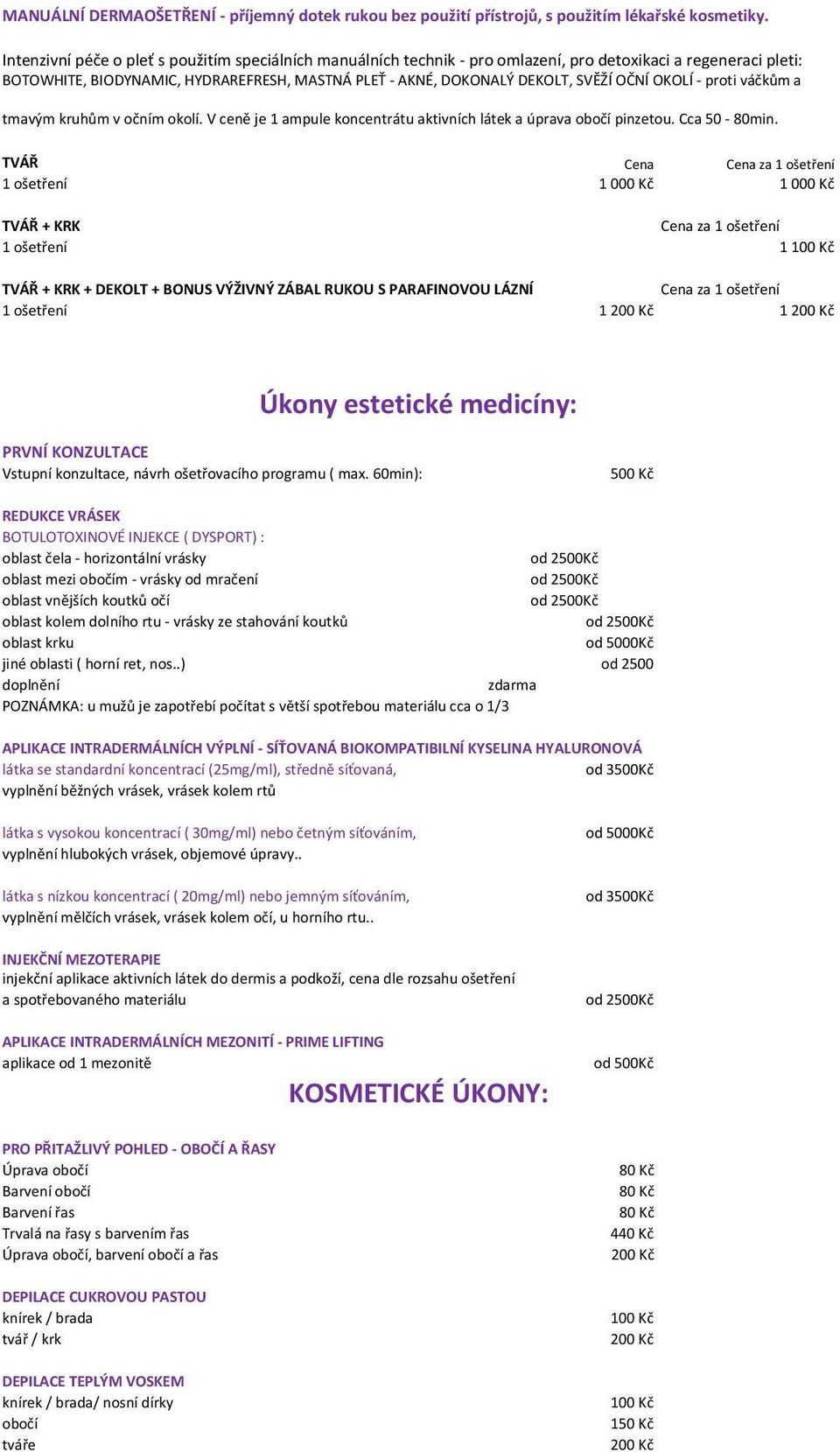 OČNÍ OKOLÍ - proti váčkům a tmavým kruhům v očním okolí. V ceně je 1 ampule koncentrátu aktivních látek a úprava obočí pinzetou. Cca 50-80min.