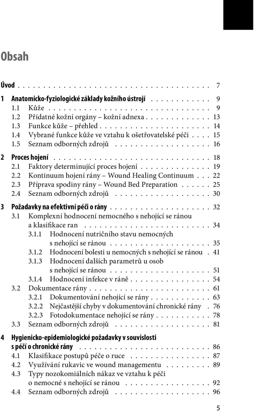 1 Faktory determinující proces hojení.............. 19 2.2 Kontinuum hojení rány Wound Healing Continuum.. 22 2.3 Příprava spodiny rány Wound Bed Preparation...... 25 2.4 Seznam odborných zdrojů.