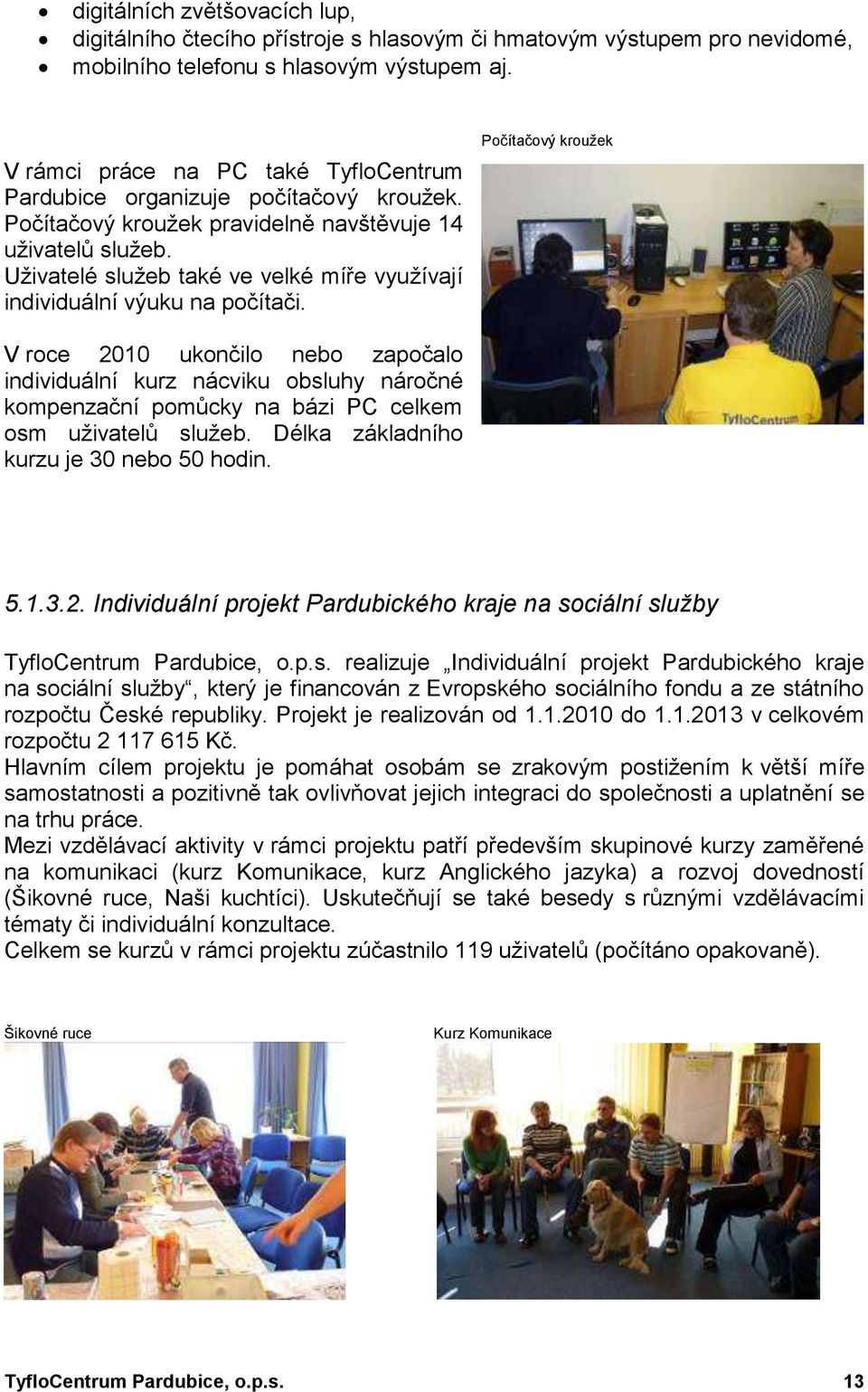 Uţivatelé sluţeb také ve velké míře vyuţívají individuální výuku na počítači.