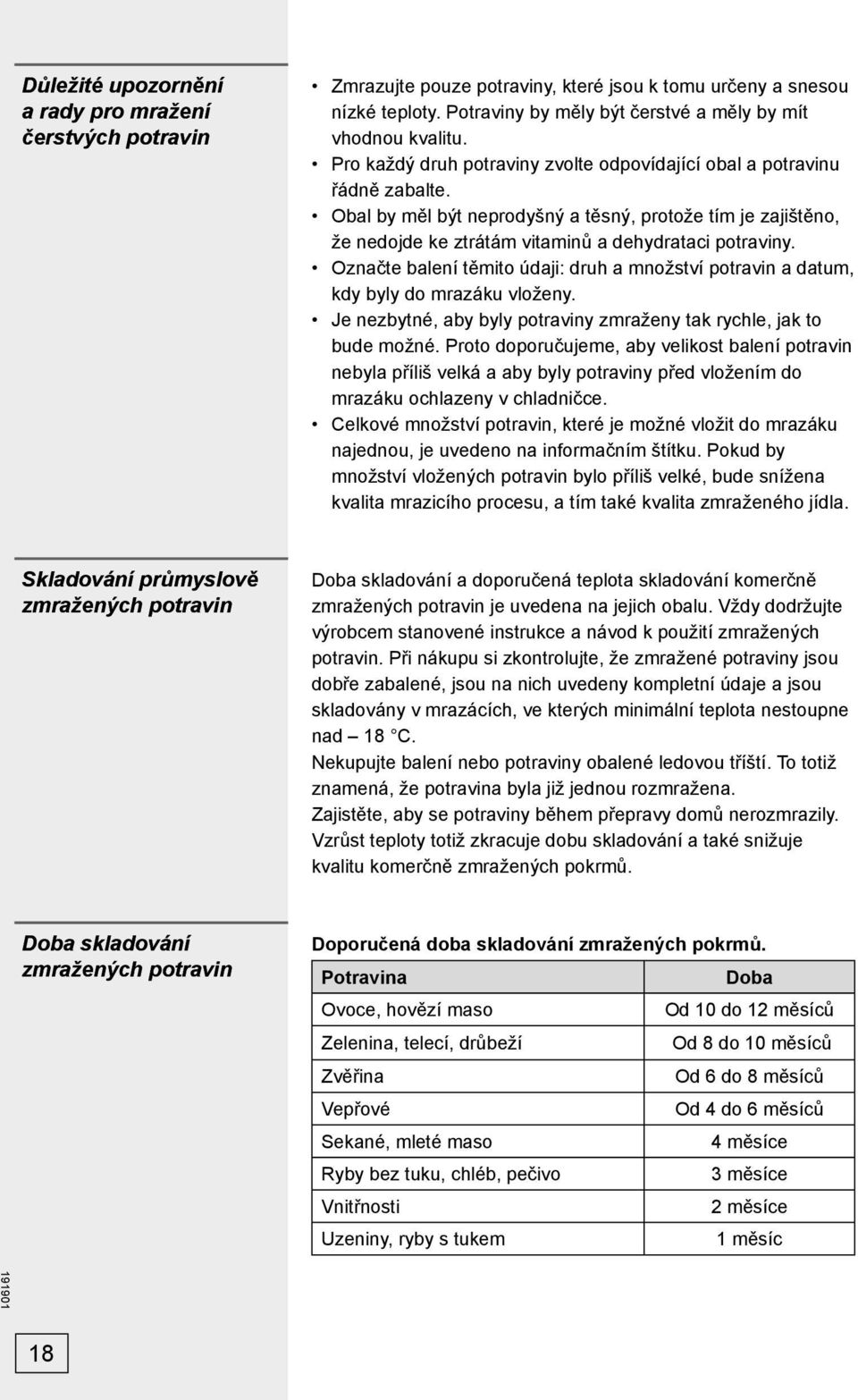 Označte balení těmito údaji: druh a množství potravin a datum, kdy byly do mrazáku vloženy. Je nezbytné, aby byly potraviny zmraženy tak rychle, jak to bude možné.