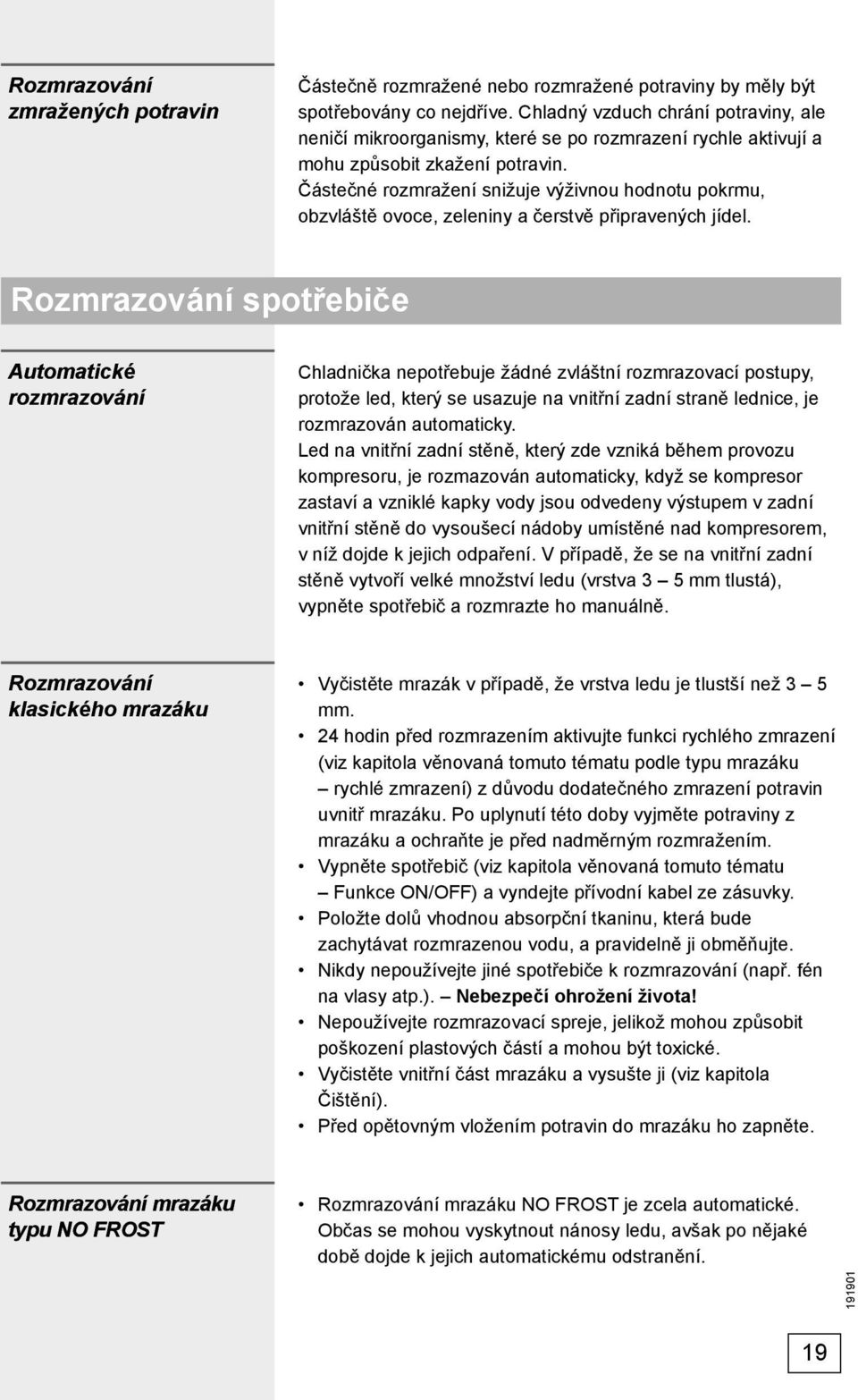 Částečné rozmražení snižuje výživnou hodnotu pokrmu, obzvláště ovoce, zeleniny a čerstvě připravených jídel.
