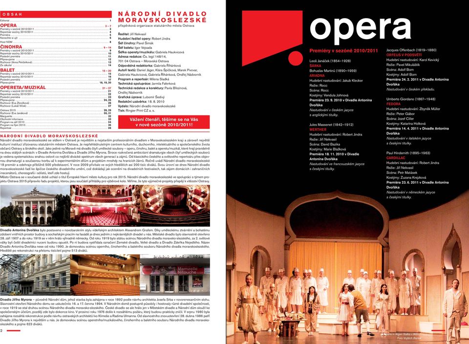 .. 15 Repertoár sezóny 2010/2011... 16 Poslední premiéra... 17 Připravujeme... 18, 19, 20 OPERETA/MUZIKÁL... 21 27 Premiéry v sezóně 2010/2011... 21 Repertoár sezóny 2010/2011... 22 Poslední premiéra.