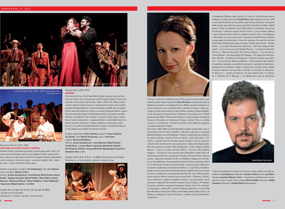 Je držitelem Ceny Thálie 2000 za interpretaci role prince Su-Čonga v Lehárově operetě Země úsměvů a ceny Libuška udělené v rámci festivalu Opera 2005 za nejlepší ztvárnění hlavní role (Edgardo v