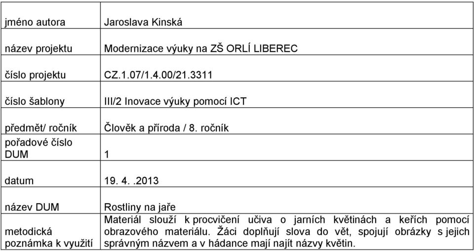 .2013 název DUM metodická poznámka k vyuţití Rostliny na jaře Materiál slouţí k procvičení učiva o jarních květinách a keřích