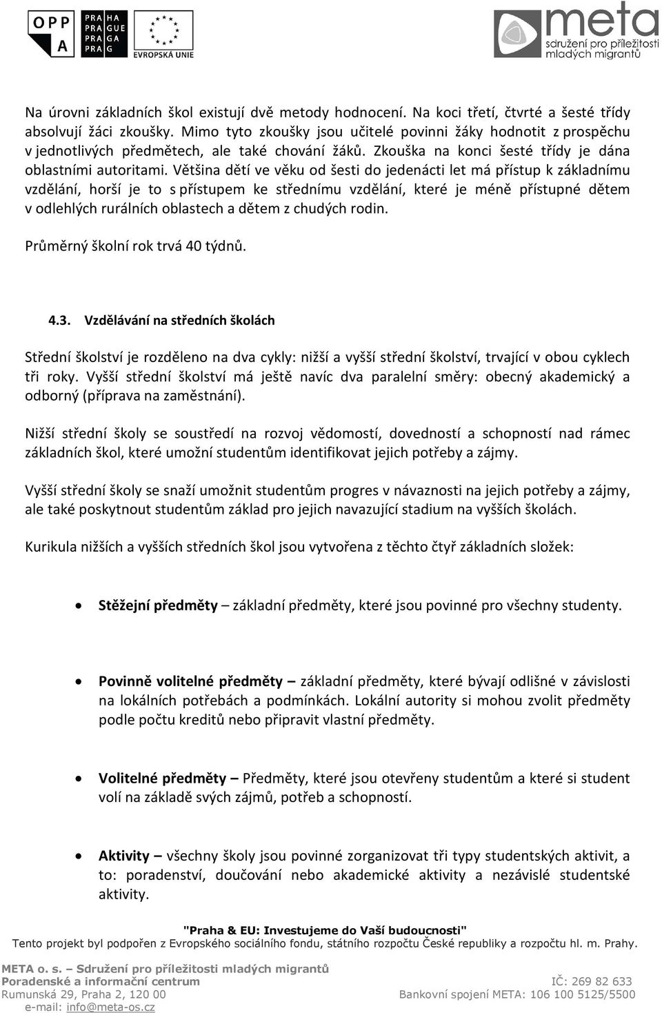 Většina dětí ve věku od šesti do jedenácti let má přístup k základnímu vzdělání, horší je to s přístupem ke střednímu vzdělání, které je méně přístupné dětem v odlehlých rurálních oblastech a dětem z
