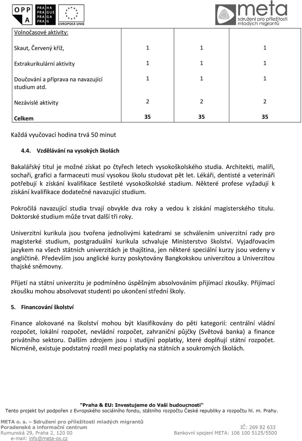 Lékáři, dentisté a veterináři potřebují k získání kvalifikace šestileté vysokoškolské stadium. Některé profese vyžadují k získání kvalifikace dodatečné navazující studium.