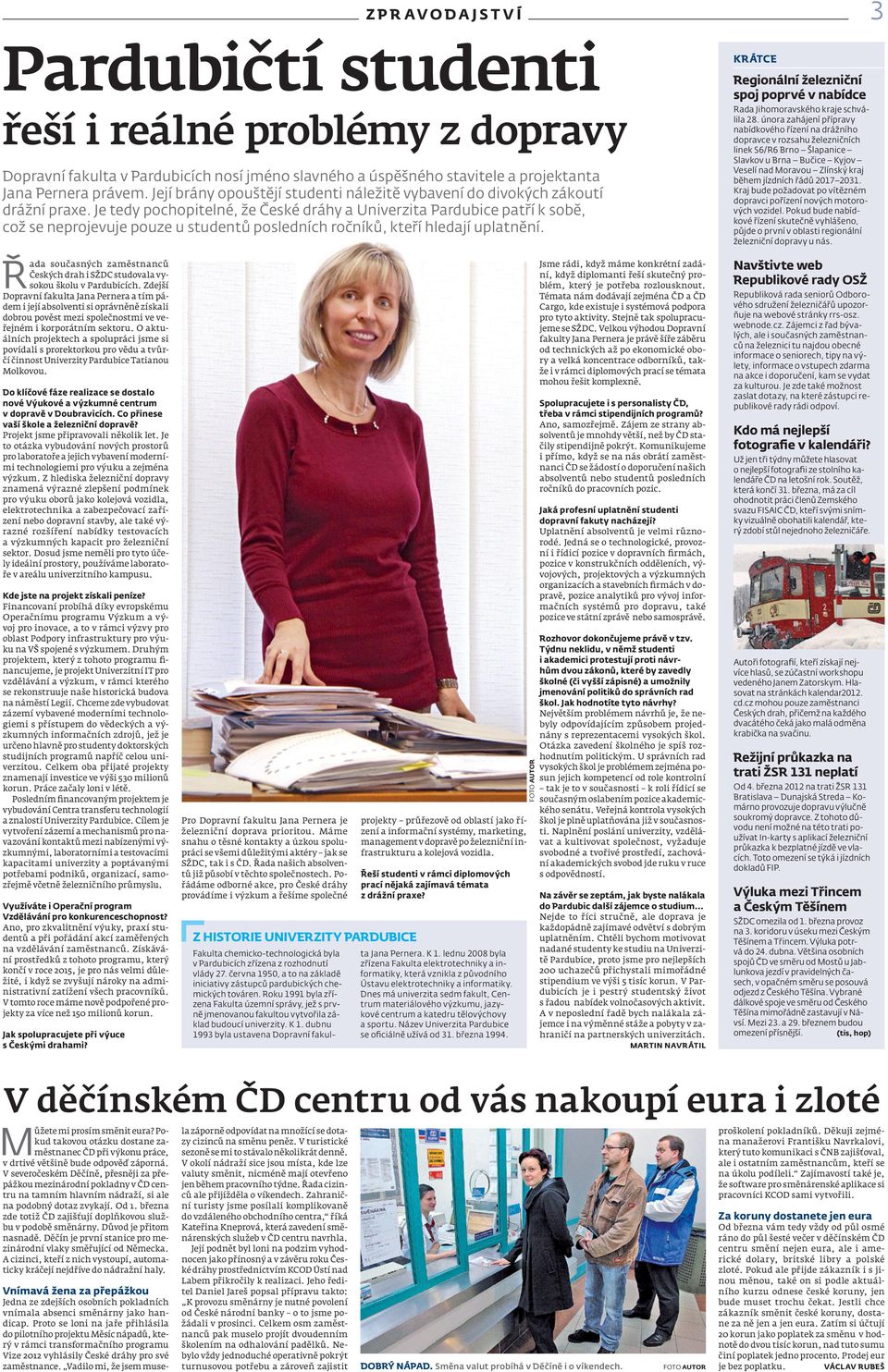 Je tedy pochopitelné, že České dráhy a Univerzita Pardubice patří k sobě, což se neprojevuje pouze u studentů posledních ročníků, kteří hledají uplatnění.
