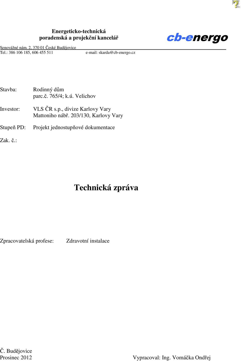 cz cb-energo Stavba: Investor: Stupeň PD: Rodinný dům parc.č. 765/4; k.ú. Velichov VLS ČR s.p., divize Karlovy Vary Mattoniho nábř.