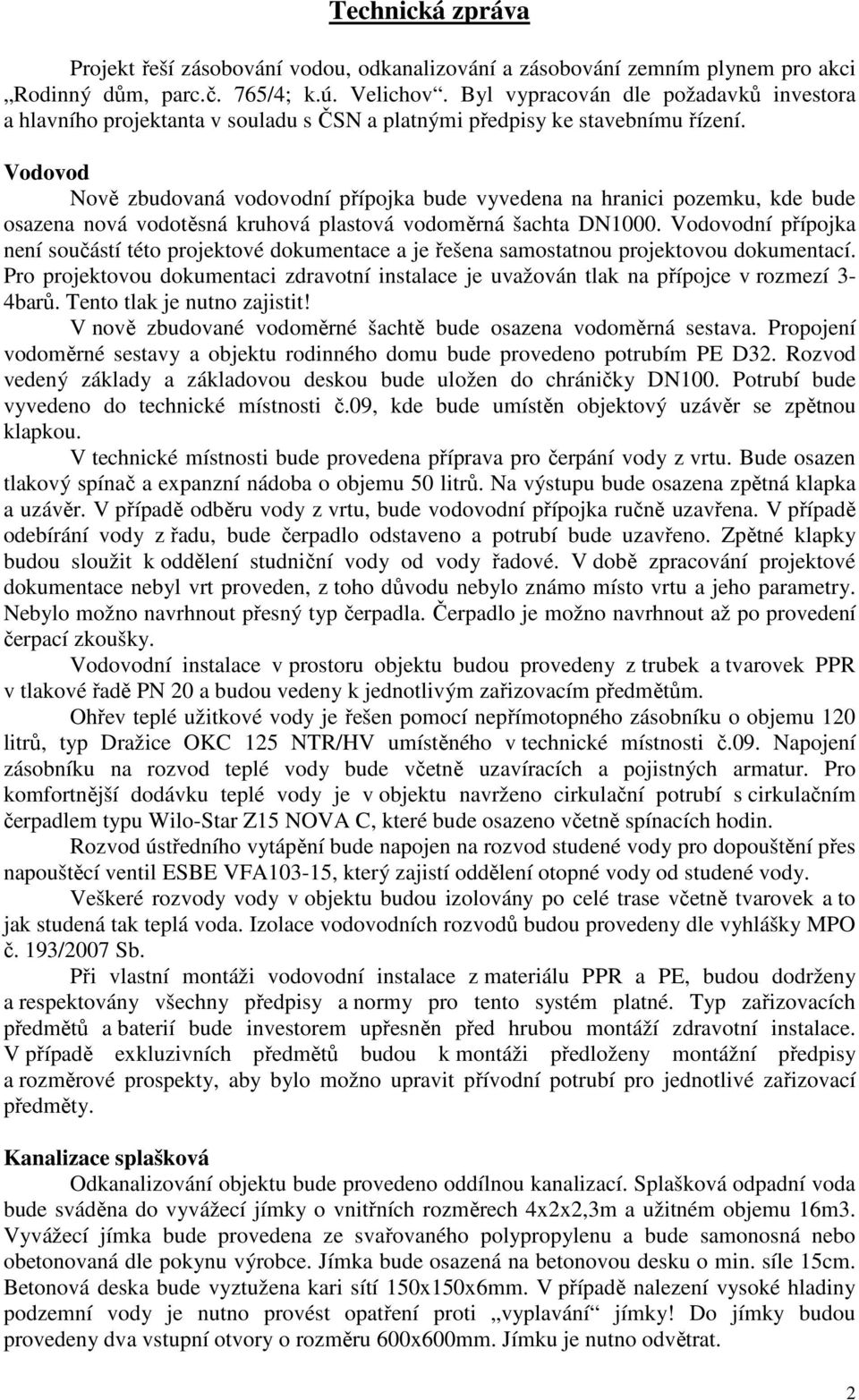 Vodovod Nově zbudovaná vodovodní přípojka bude vyvedena na hranici pozemku, kde bude osazena nová vodotěsná kruhová plastová vodoměrná šachta DN1000.