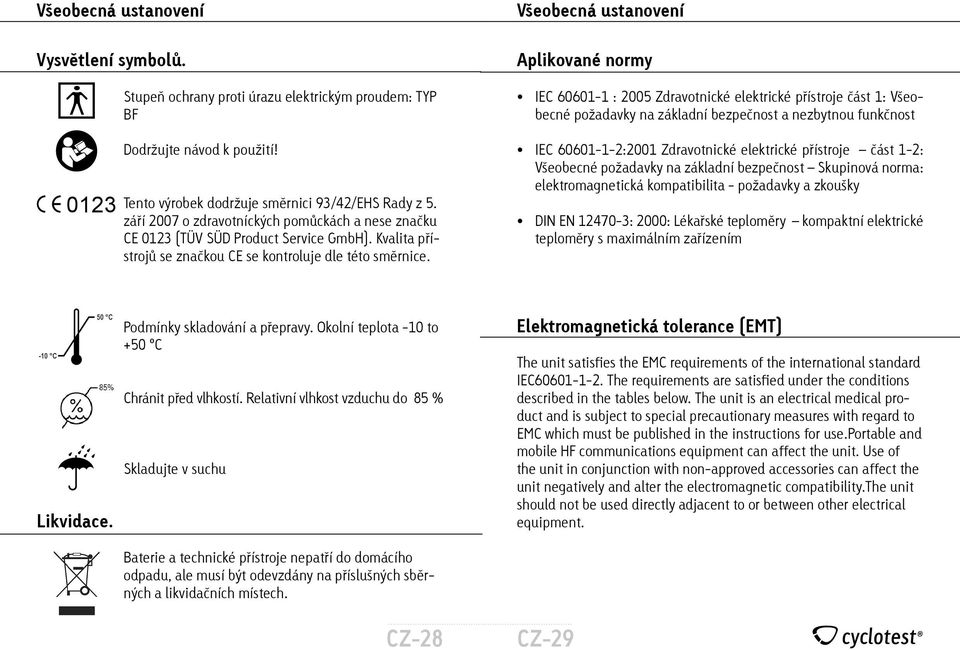 Všeobecná ustanovení Aplikované normy IEC 606011 : 2005 Zdravotnické elektrické přístroje část 1: Všeobecné požadavky na základní bezpečnost a nezbytnou funkčnost IEC 6060112:2001 Zdravotnické