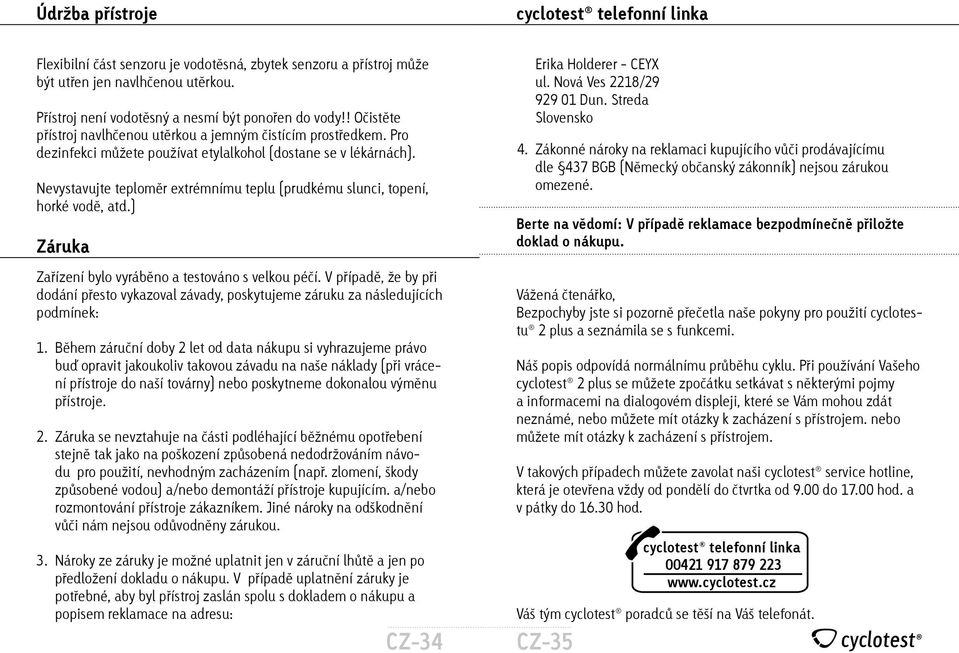 Nevystavujte teploměr extrémnímu teplu (prudkému slunci, topení, horké vodě, atd.) Záruka Zařízení bylo vyráběno a testováno s velkou péčí.