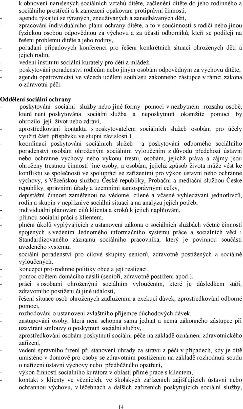 problému dítěte a jeho rodiny, - pořádání případových konferencí pro řešení konkrétních situací ohrožených dětí a jejich rodin, - vedení institutu sociální kurately pro děti a mládež, - poskytování