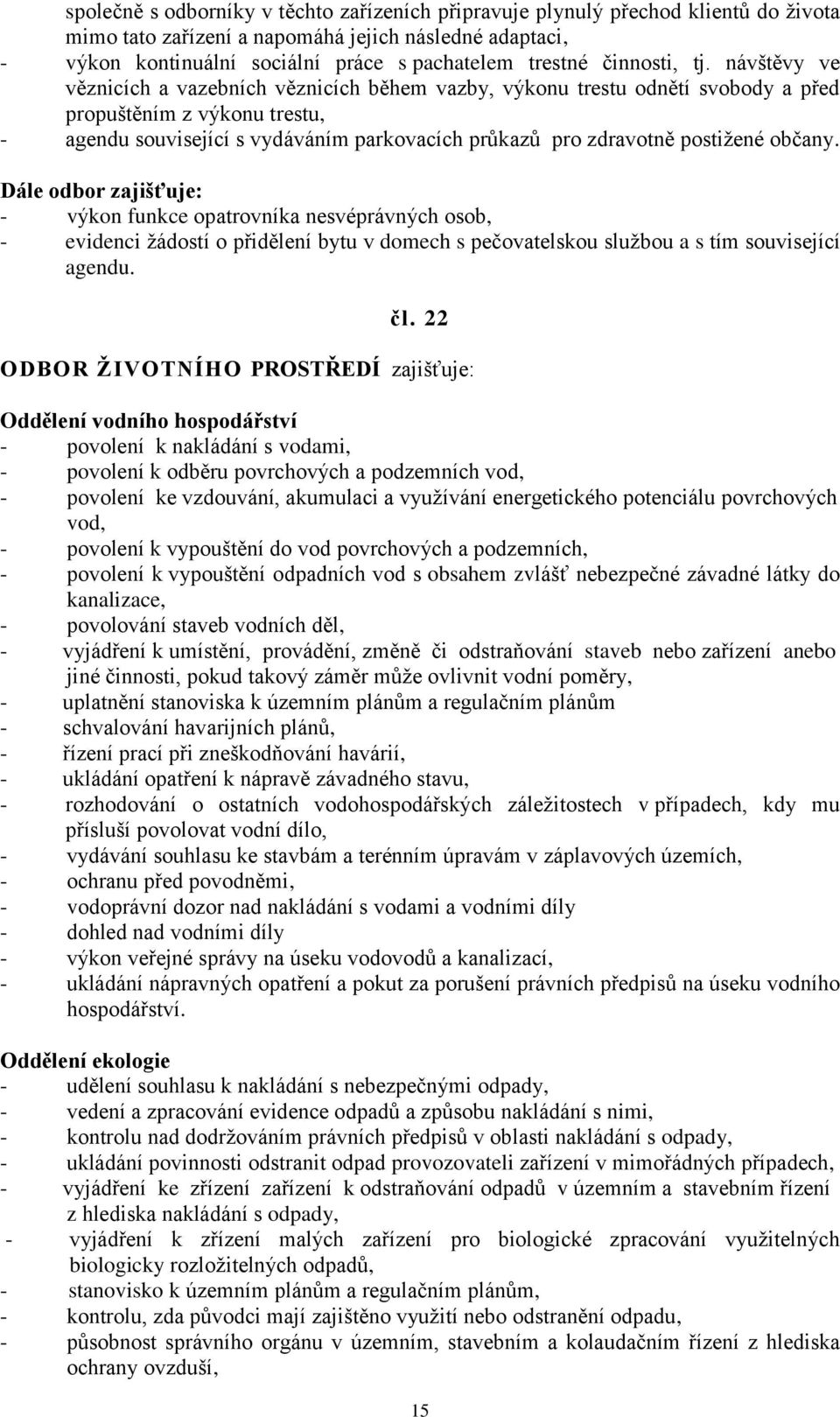 návštěvy ve věznicích a vazebních věznicích během vazby, výkonu trestu odnětí svobody a před propuštěním z výkonu trestu, - agendu související s vydáváním parkovacích průkazů pro zdravotně postižené