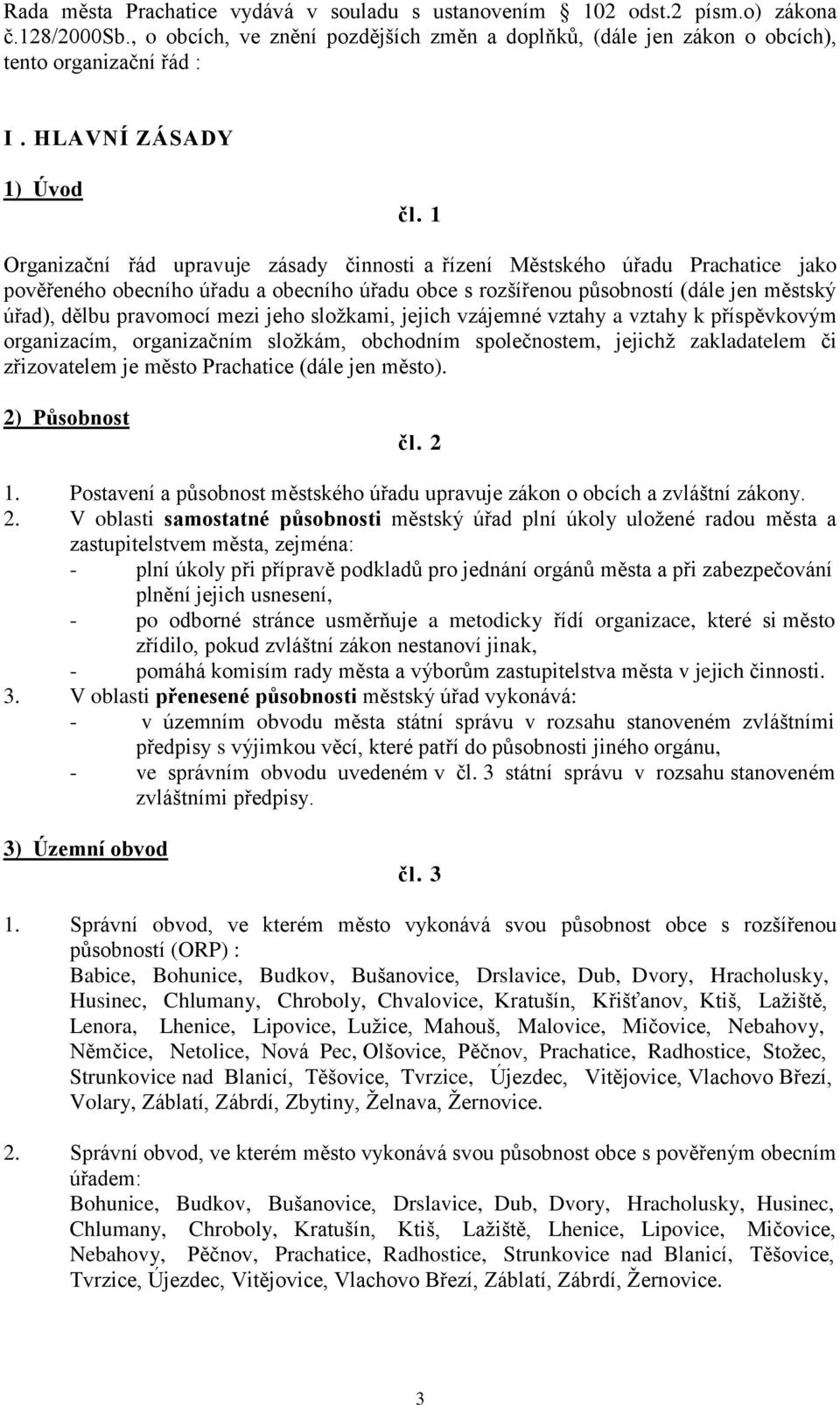 1 Organizační řád upravuje zásady činnosti a řízení Městského úřadu Prachatice jako pověřeného obecního úřadu a obecního úřadu obce s rozšířenou působností (dále jen městský úřad), dělbu pravomocí