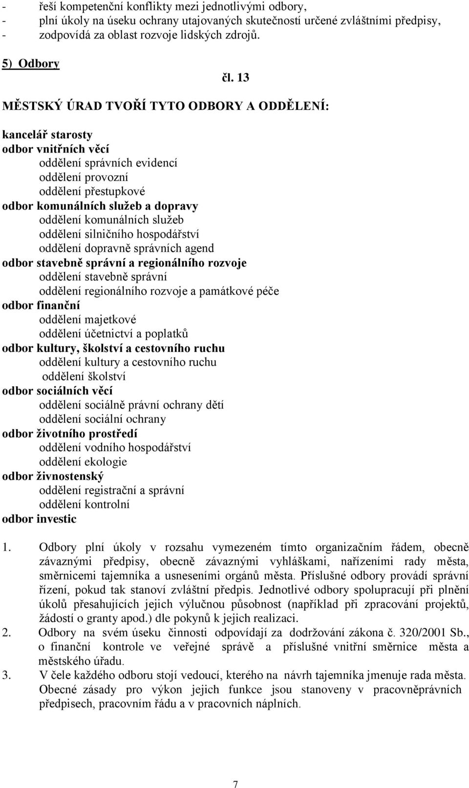 komunálních služeb oddělení silničního hospodářství oddělení dopravně správních agend odbor stavebně správní a regionálního rozvoje oddělení stavebně správní oddělení regionálního rozvoje a památkové