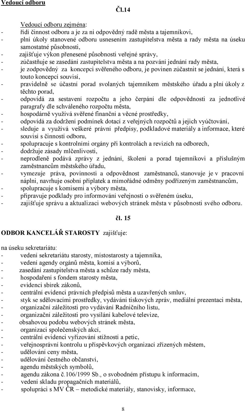 působnosti, - zajišťuje výkon přenesené působnosti veřejné správy, - zúčastňuje se zasedání zastupitelstva města a na pozvání jednání rady města, - je zodpovědný za koncepci svěřeného odboru, je