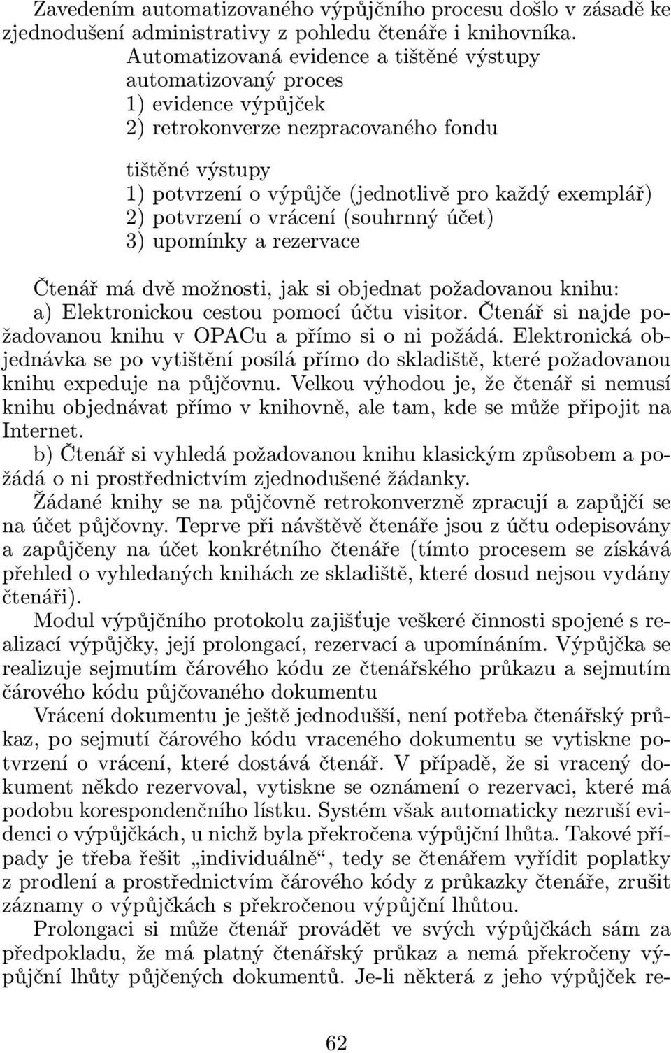 potvrzení o vrácení(souhrnný účet) 3) upomínky a rezervace Čtenář má dvě možnosti, jak si objednat požadovanou knihu: a) Elektronickou cestou pomocí účtu visitor.