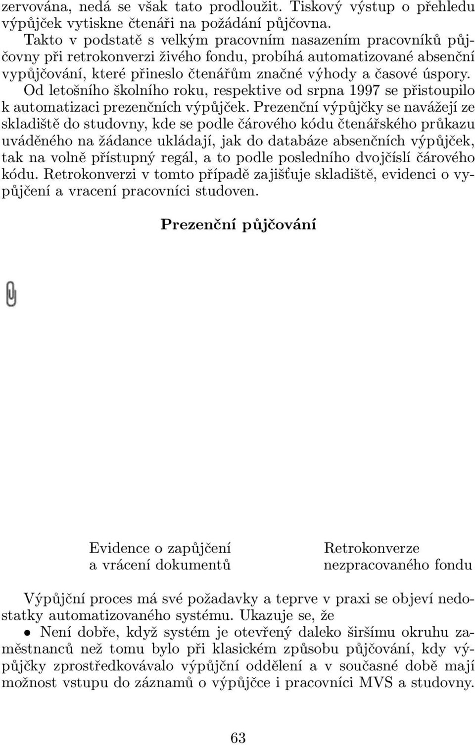 Od letošního školního roku, respektive od srpna 1997 se přistoupilo k automatizaci prezenčních výpůjček.