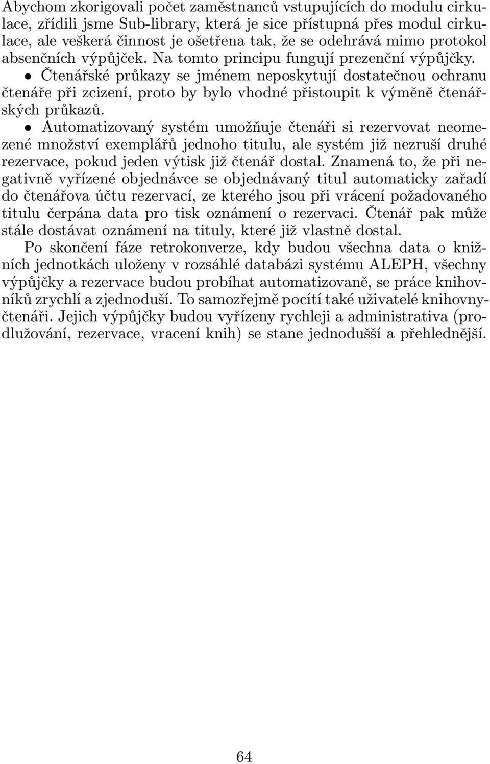 Čtenářské průkazy se jménem neposkytují dostatečnou ochranu čtenáře při zcizení, proto by bylo vhodné přistoupit k výměně čtenářských průkazů.