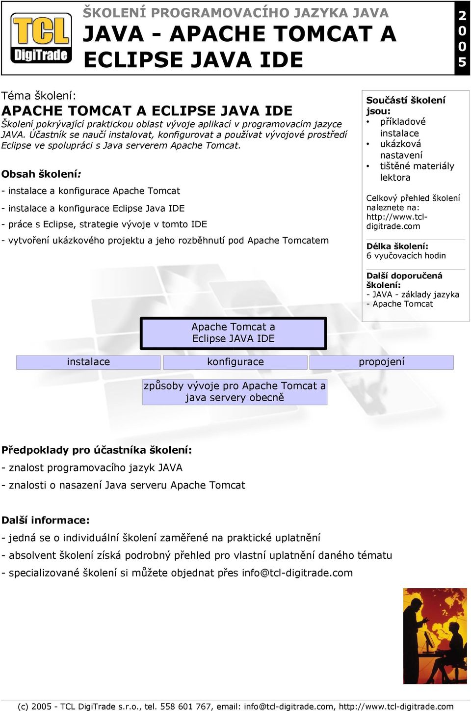 - a Apache Tomcat - a Eclipse Java IDE - práce s Eclipse, strategie vývoje v tomto IDE - vytvoření ukázkového projektu a jeho rozběhnutí pod Apache Tomcatem ukázková - JAVA - základy jazyka -