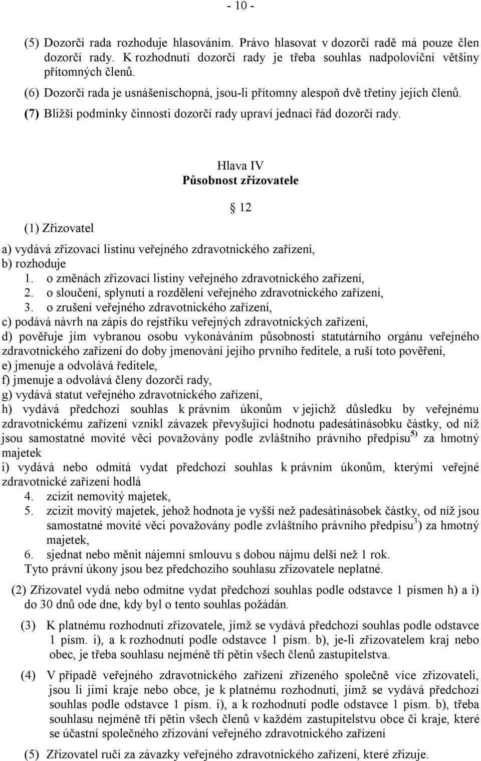 (1) Zřizovatel Hlava IV Působnost zřizovatele 12 a) vydává zřizovací listinu veřejného zdravotnického zařízení, b) rozhoduje 1. o změnách zřizovací listiny veřejného zdravotnického zařízení, 2.