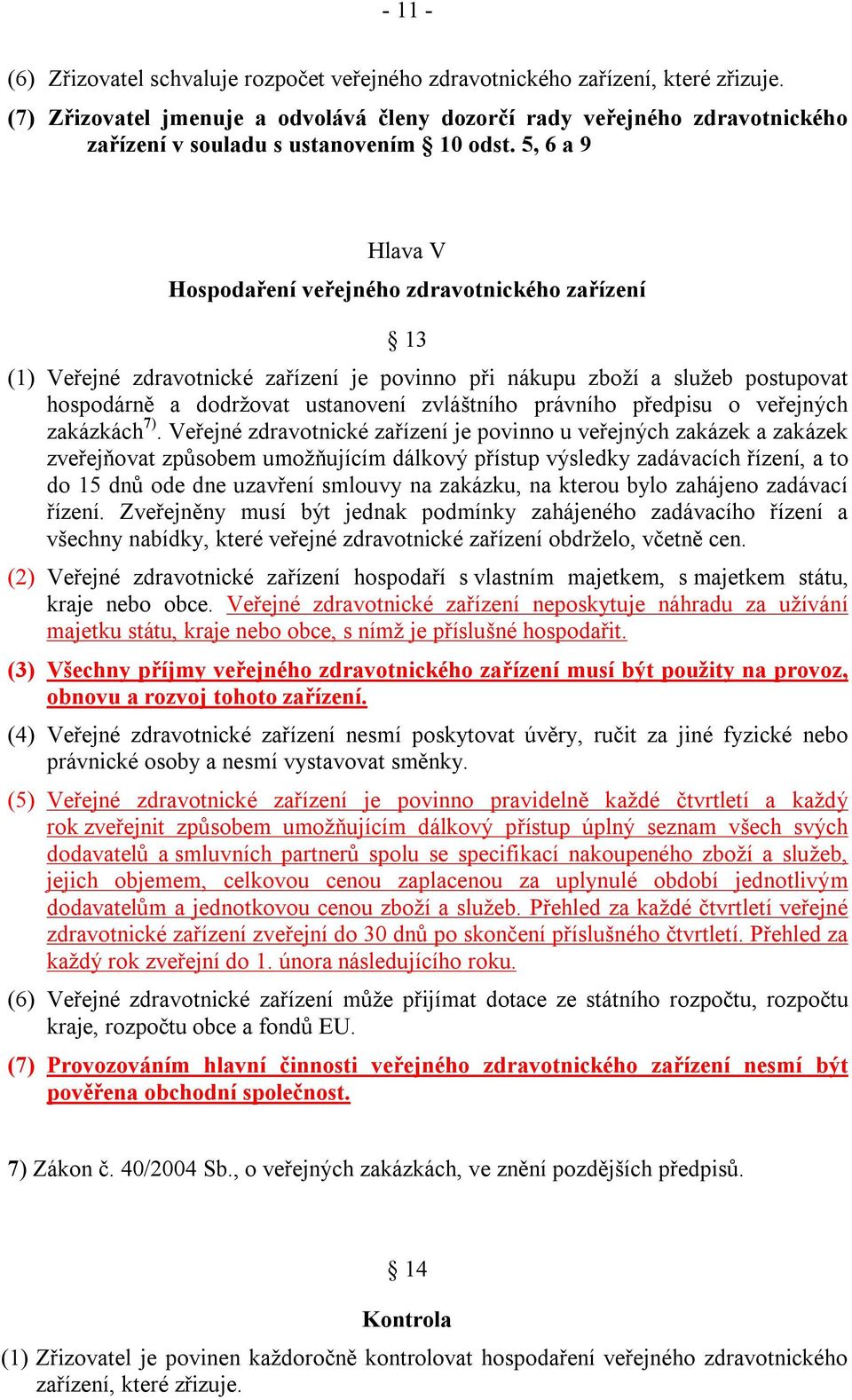 5, 6 a 9 Hlava V Hospodaření veřejného zdravotnického zařízení 13 (1) Veřejné zdravotnické zařízení je povinno při nákupu zboží a služeb postupovat hospodárně a dodržovat ustanovení zvláštního