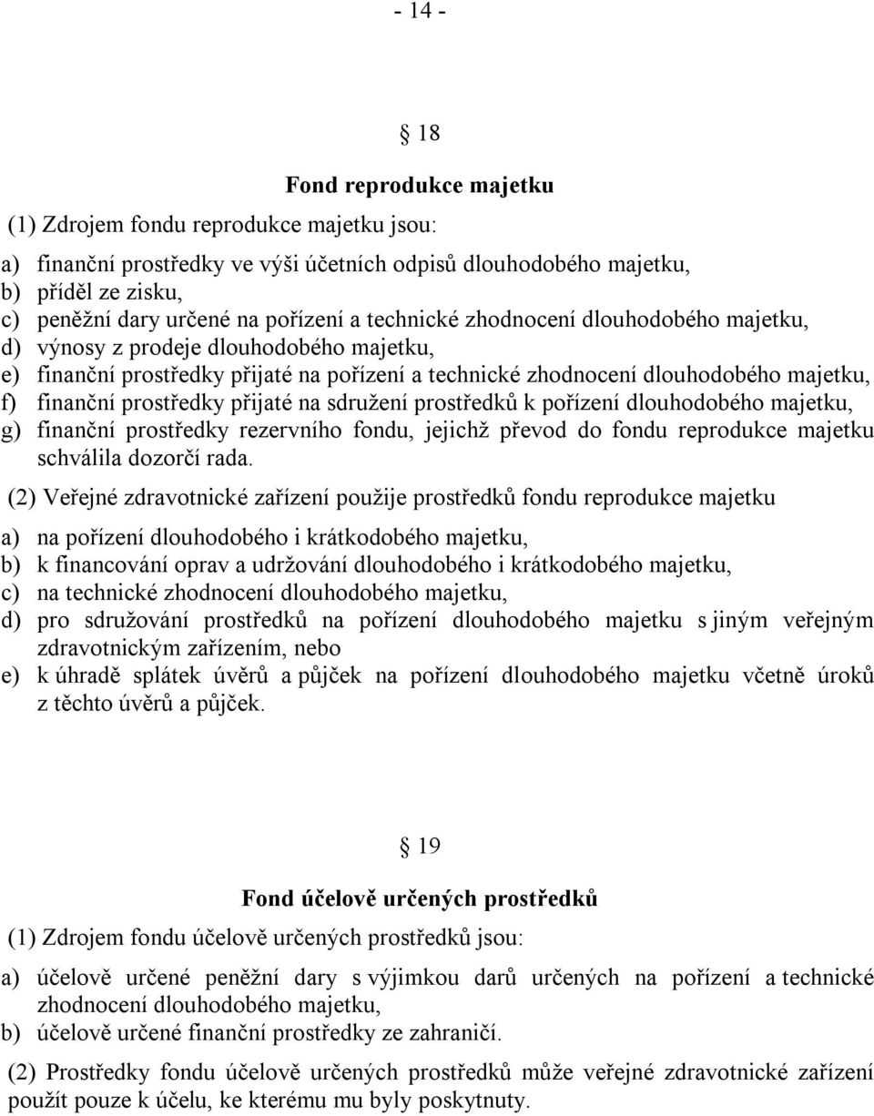 přijaté na sdružení prostředků k pořízení dlouhodobého majetku, g) finanční prostředky rezervního fondu, jejichž převod do fondu reprodukce majetku schválila dozorčí rada.