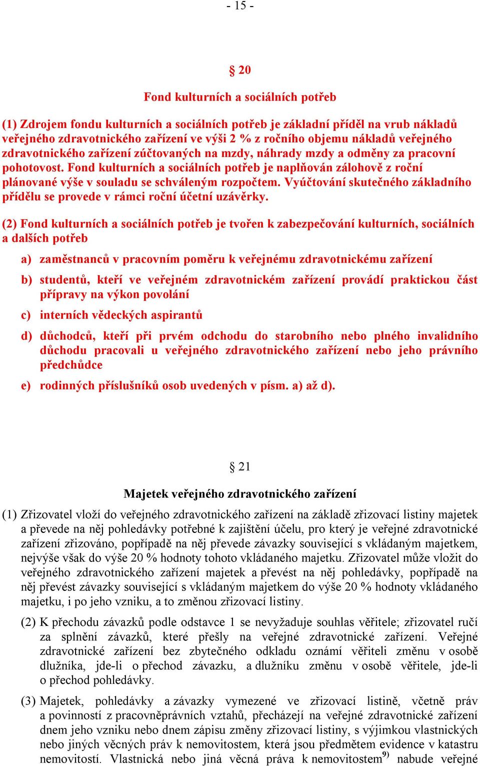 Fond kulturních a sociálních potřeb je naplňován zálohově z roční plánované výše v souladu se schváleným rozpočtem. Vyúčtování skutečného základního přídělu se provede v rámci roční účetní uzávěrky.