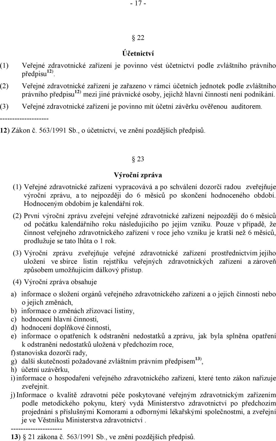 (3) Veřejné zdravotnické zařízení je povinno mít účetní závěrku ověřenou auditorem. -------------------- 12) Zákon č. 563/1991 Sb., o účetnictví, ve znění pozdějších předpisů.