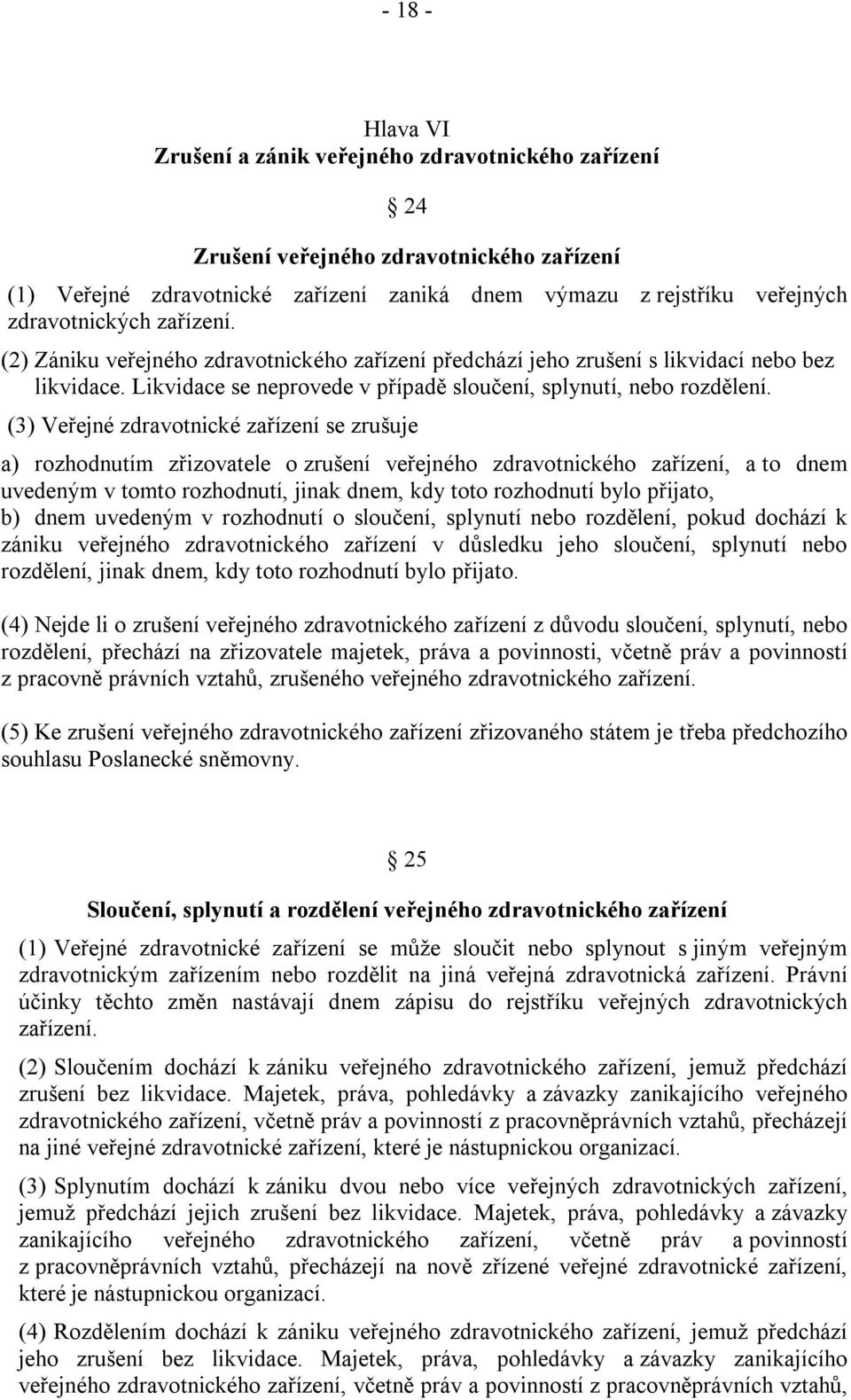 (3) Veřejné zdravotnické zařízení se zrušuje a) rozhodnutím zřizovatele o zrušení veřejného zdravotnického zařízení, a to dnem uvedeným v tomto rozhodnutí, jinak dnem, kdy toto rozhodnutí bylo