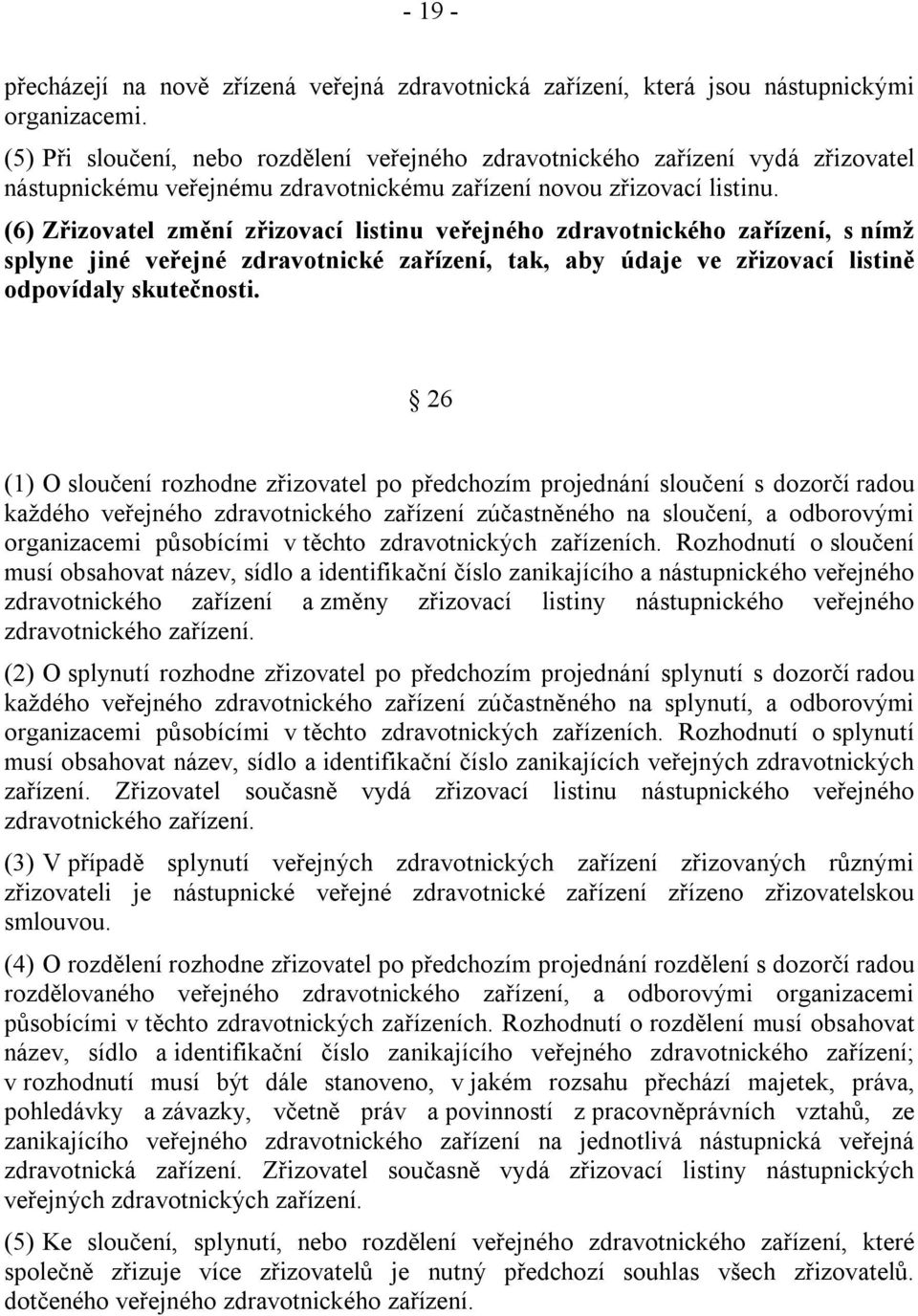 (6) Zřizovatel změní zřizovací listinu veřejného zdravotnického zařízení, s nímž splyne jiné veřejné zdravotnické zařízení, tak, aby údaje ve zřizovací listině odpovídaly skutečnosti.