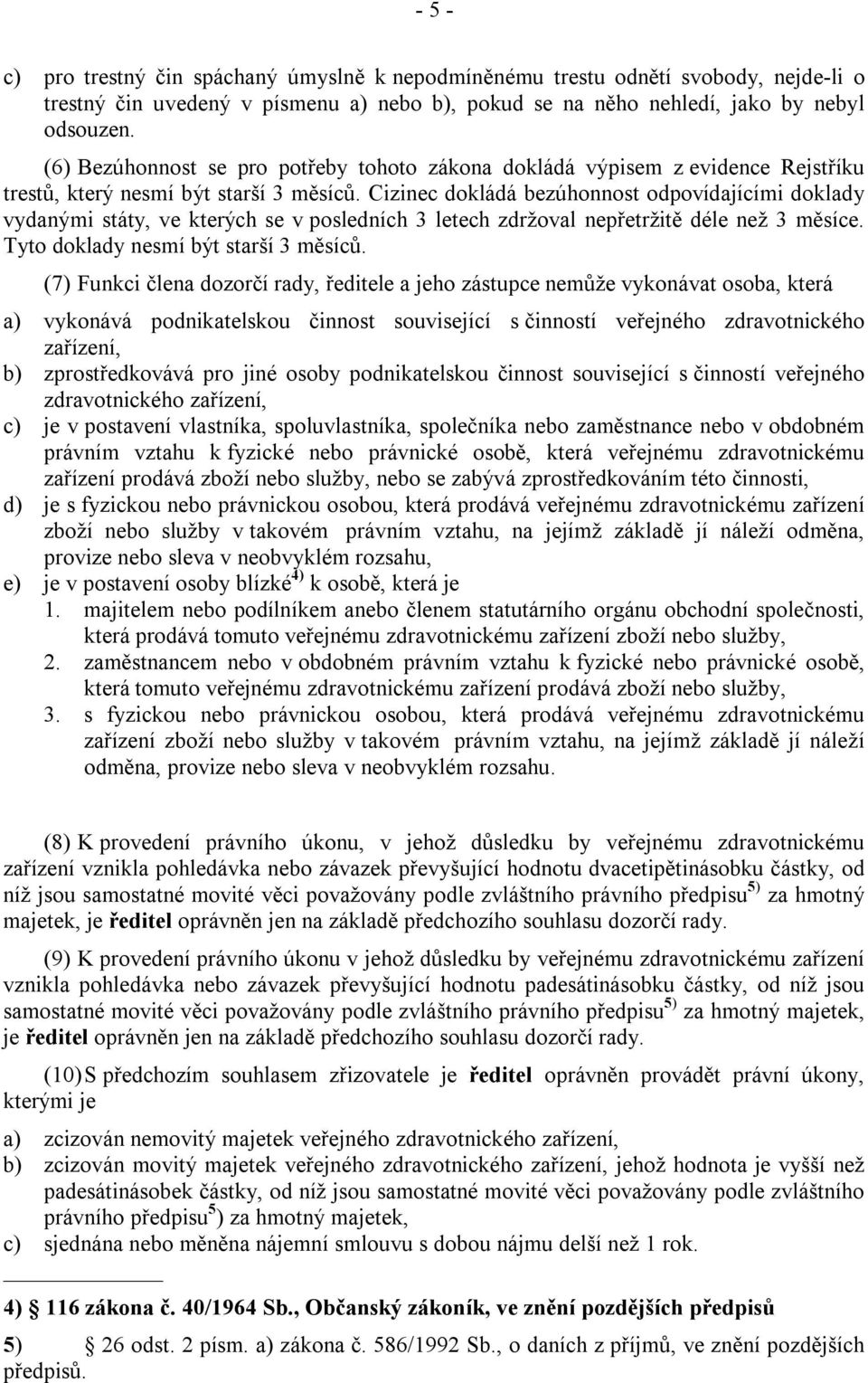 Cizinec dokládá bezúhonnost odpovídajícími doklady vydanými státy, ve kterých se v posledních 3 letech zdržoval nepřetržitě déle než 3 měsíce. Tyto doklady nesmí být starší 3 měsíců.
