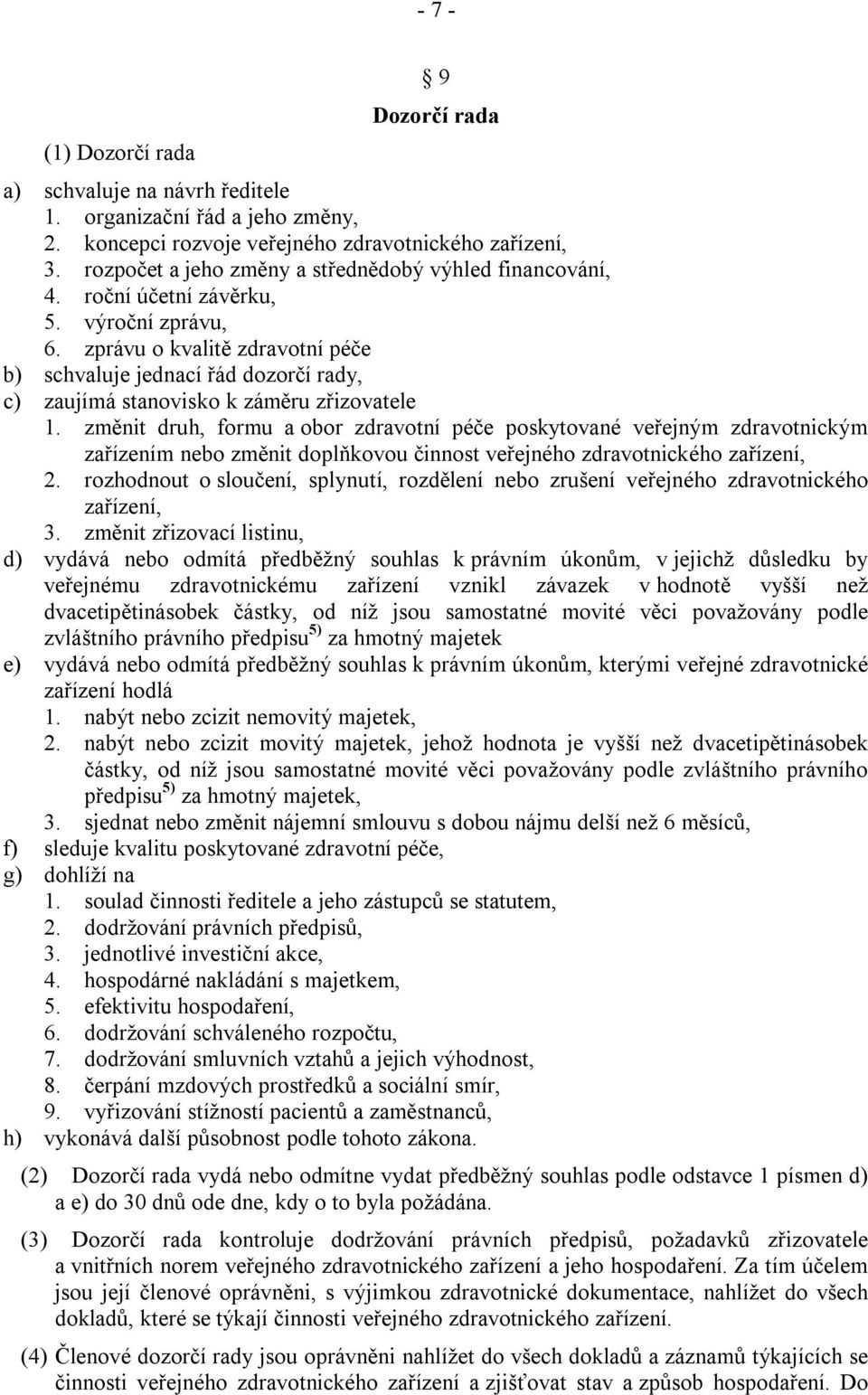 zprávu o kvalitě zdravotní péče b) schvaluje jednací řád dozorčí rady, c) zaujímá stanovisko k záměru zřizovatele 1.