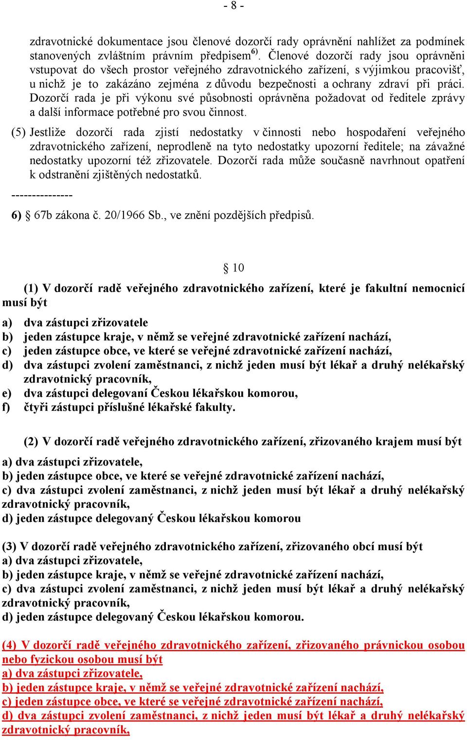 Dozorčí rada je při výkonu své působnosti oprávněna požadovat od ředitele zprávy a další informace potřebné pro svou činnost.