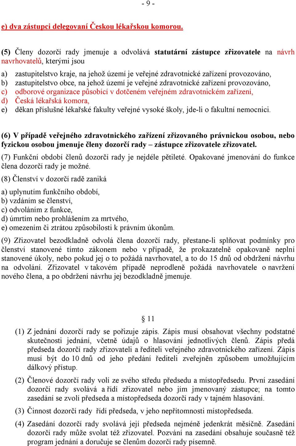 zastupitelstvo obce, na jehož území je veřejné zdravotnické zařízení provozováno, c) odborové organizace působící v dotčeném veřejném zdravotnickém zařízení, d) Česká lékařská komora, e) děkan