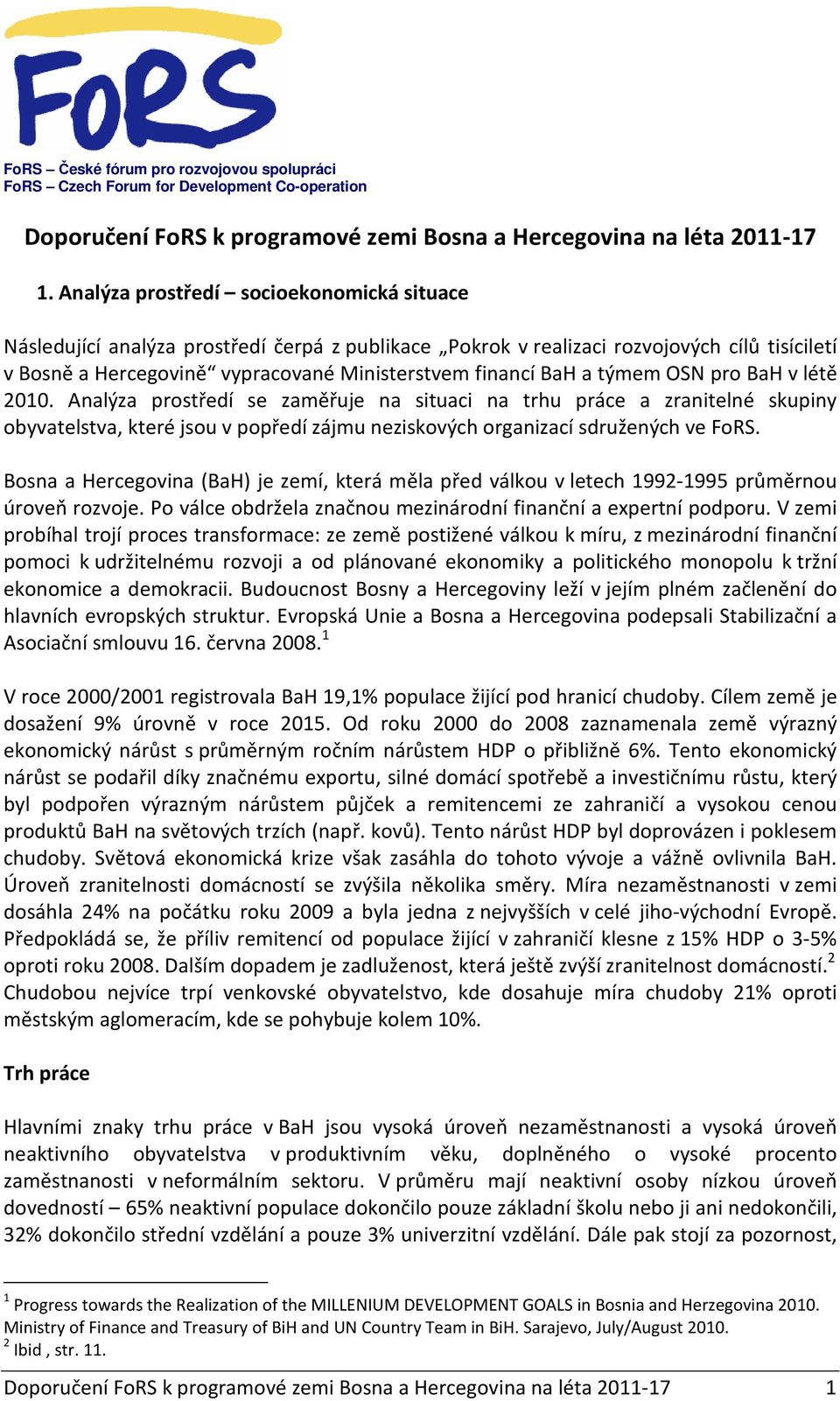 týmem OSN pro BaH v létě 2010. Analýza prostředí se zaměřuje na situaci na trhu práce a zranitelné skupiny obyvatelstva, které jsou v popředí zájmu neziskových organizací sdružených ve FoRS.