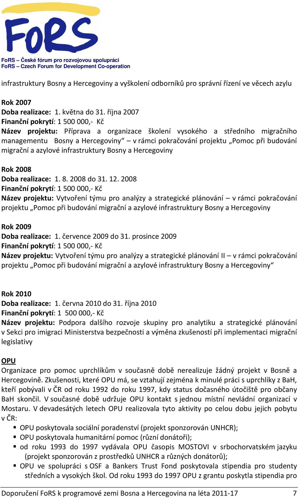 budování migrační a azylové infrastruktury Bosny a Hercegoviny Rok 2008 Doba realizace: 1. 8. 2008 do 31. 12.