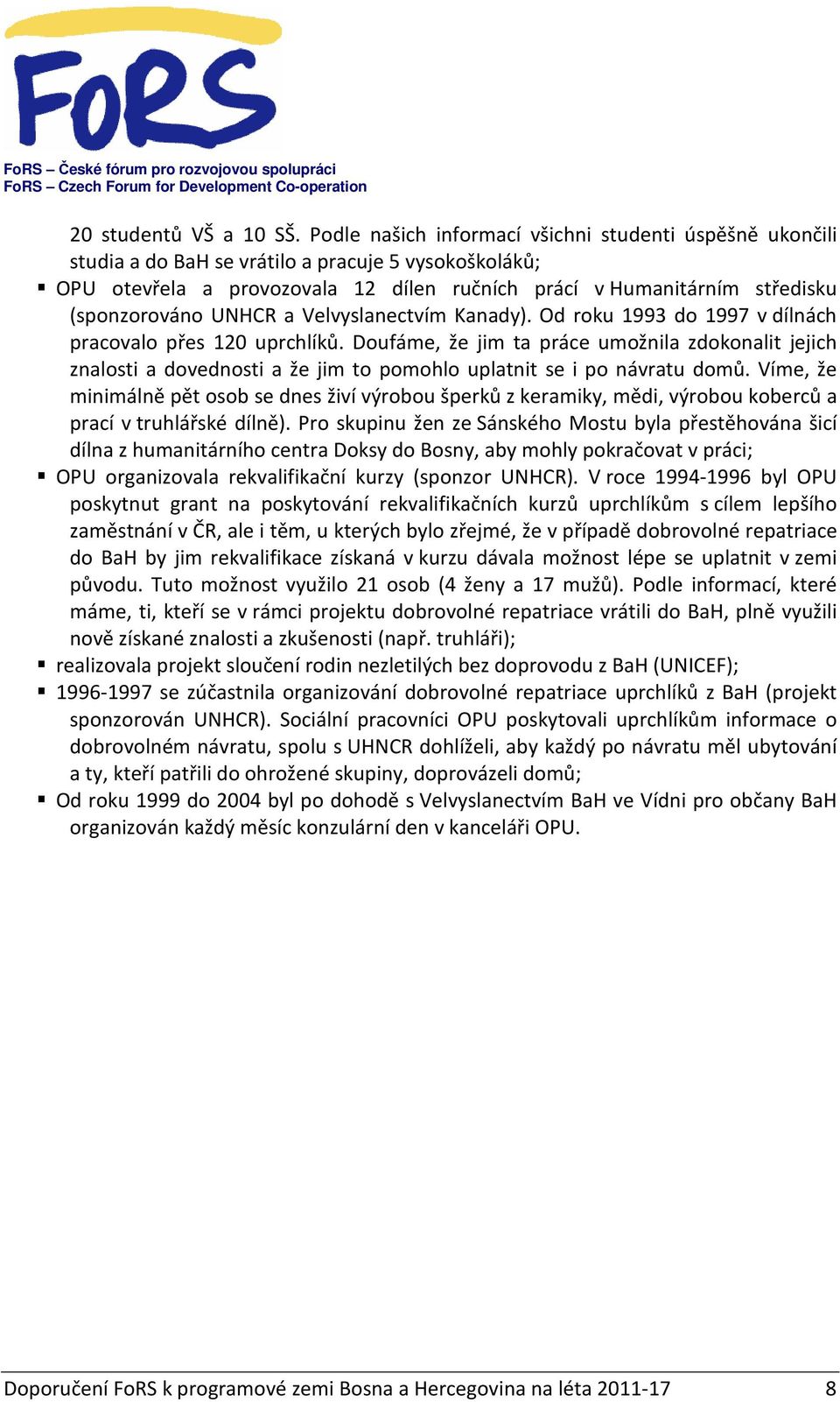 UNHCR a Velvyslanectvím Kanady). Od roku 1993 do 1997 v dílnách pracovalo přes 120 uprchlíků.