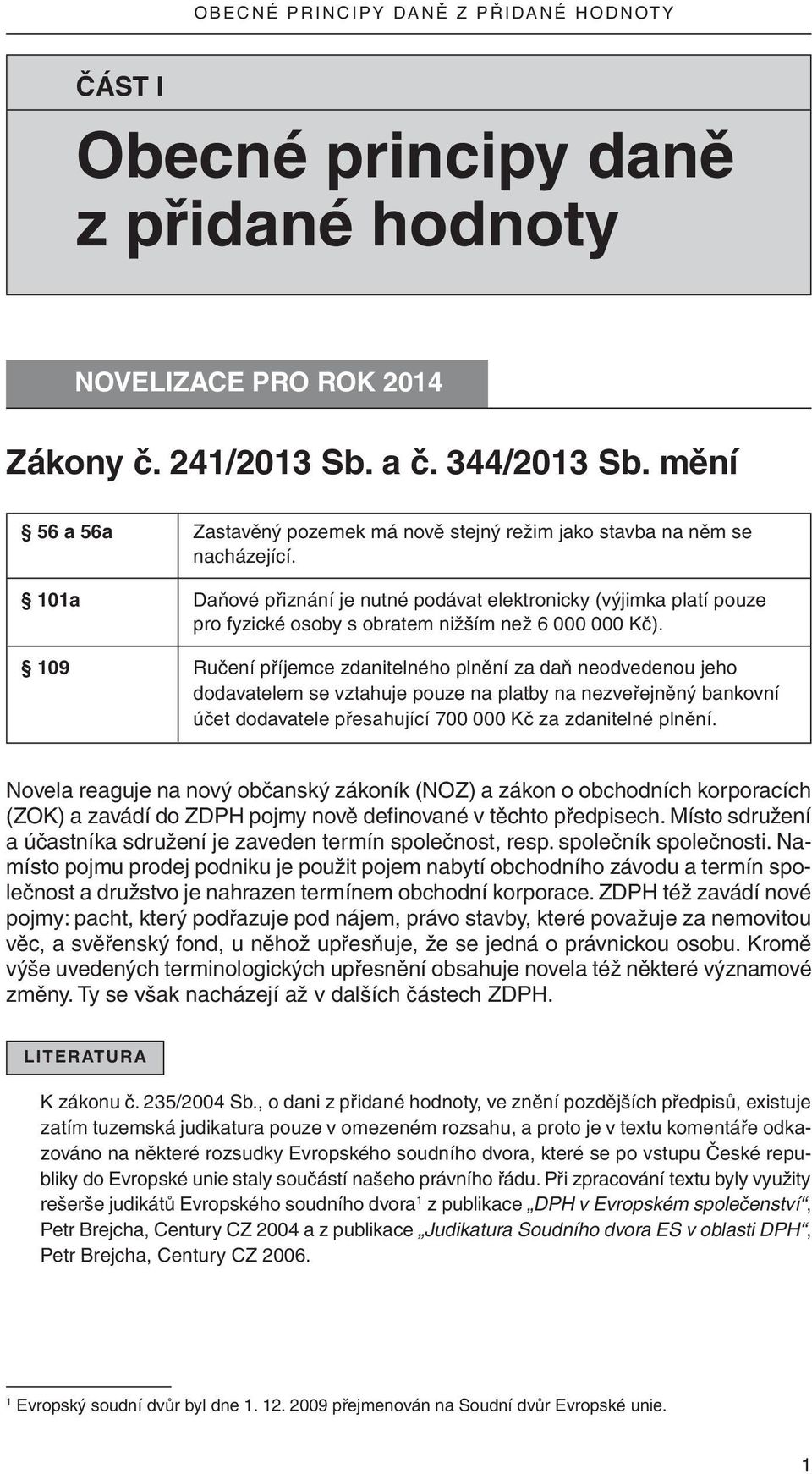 101a daňové přiznání je nutné podávat elektronicky (výjimka platí pouze pro fyzické osoby s obratem nižším než 6 000 000 Kč).