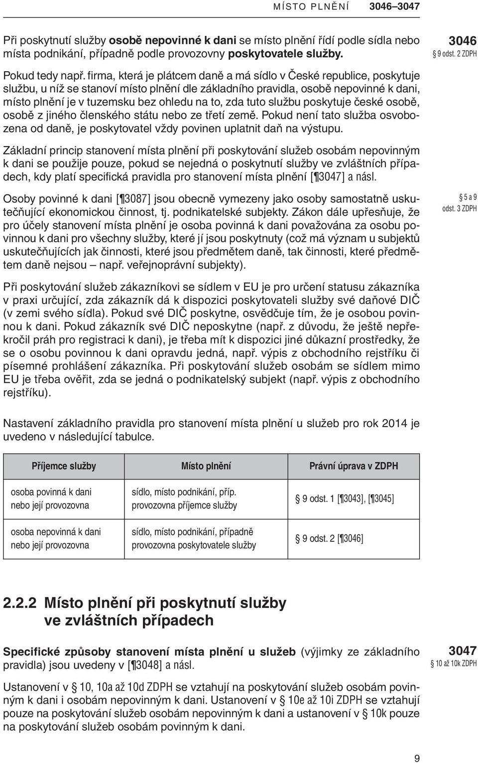 firma, která je plátcem daně a má sídlo v České republice, poskytuje službu, u níž se stanoví místo plnění dle základního pravidla, osobě nepovinné k dani, místo plnění je v tuzemsku bez ohledu na