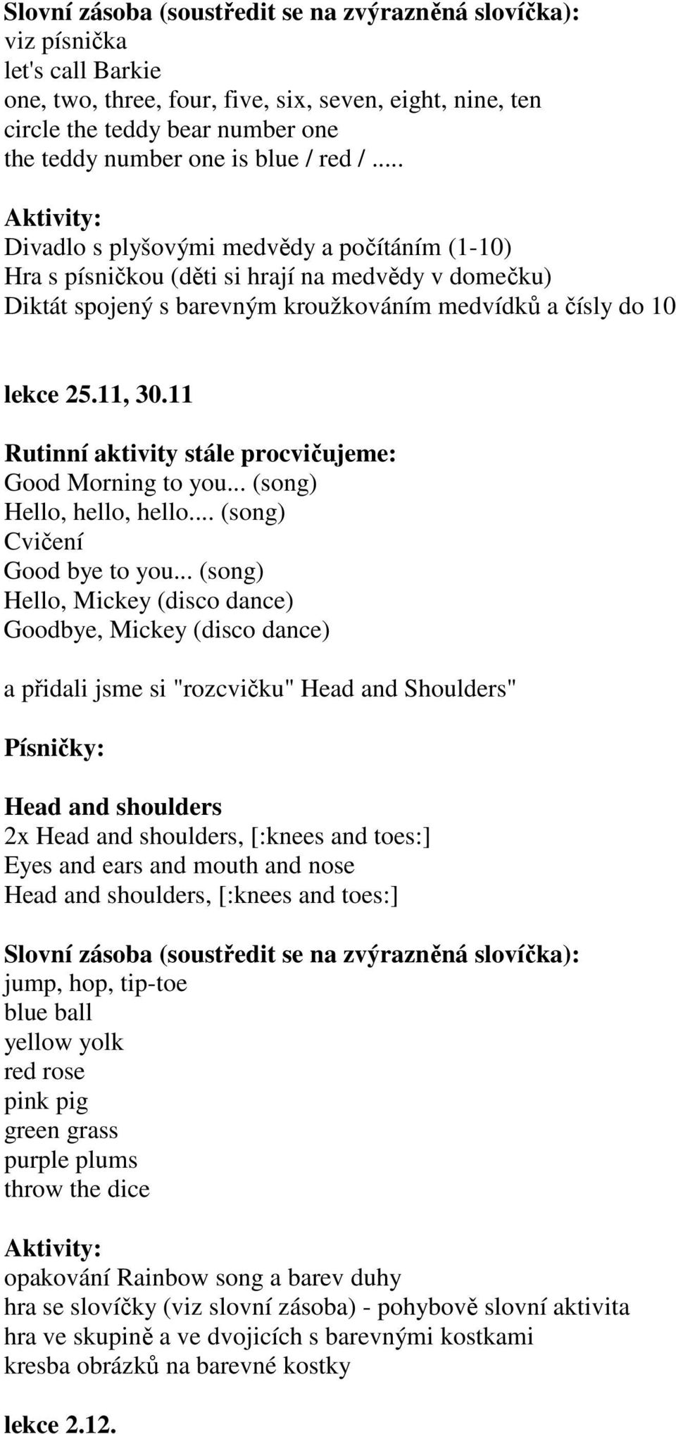 11 a přidali jsme si "rozcvičku" Head and Shoulders" Head and shoulders 2x Head and shoulders, [:knees and toes:] Eyes and ears and mouth and nose Head and shoulders, [:knees and toes:] jump, hop,