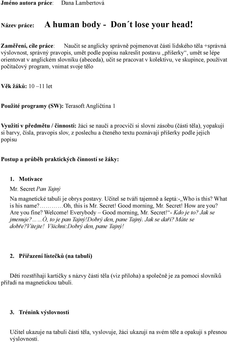 anglickém slovníku (abeceda), učit se pracovat v kolektivu, ve skupince, používat počítačový program, vnímat svoje tělo Věk žáků: 10 11 let Použité programy (SW): Terasoft Angličtina 1 Využití v