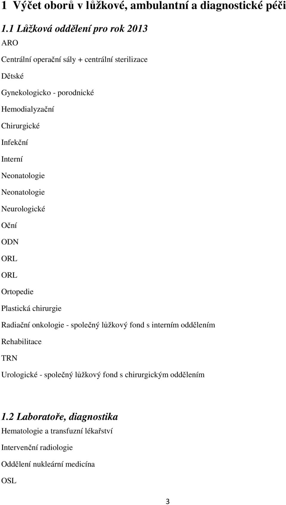 Chirurgické Infekční Interní Neonatologie Neonatologie Neurologické Oční ODN ORL ORL Ortopedie Plastická chirurgie Radiační onkologie -